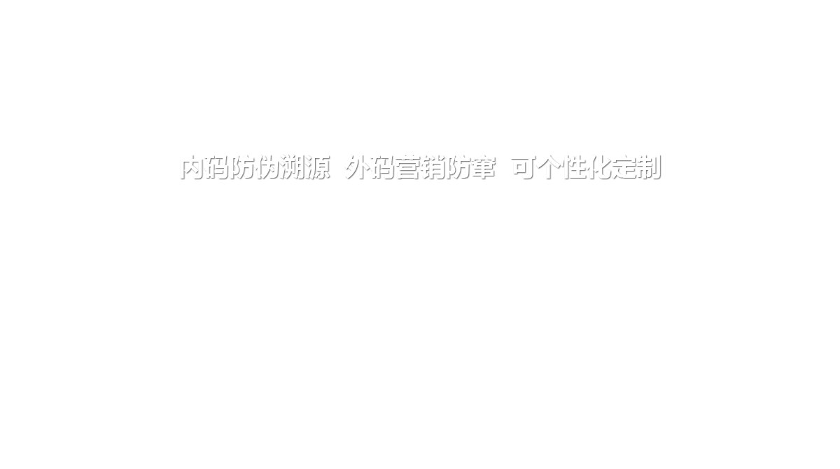 内码防伪溯源  外码营销防窜  可个性化定制   提升客户信任  降低推广成本  增强客户粘性